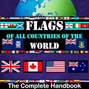 FLAGS OF ALL COUNTRIES OF THE WORLD: The Complete Handbook/Maps of each continents/Flags from around the world/Flags book/Flags, Capitals and Countries of the World