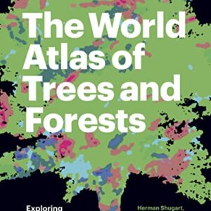 The World Atlas of Trees and Forests: Exploring Earth's Forest Ecosystems
