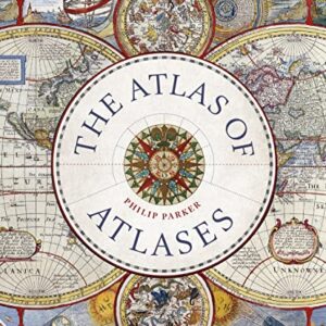 The Atlas of Atlases: Exploring the most important atlases in history and the cartographers who made them (Liber Historica)