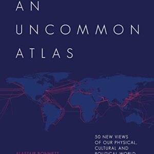 An Uncommon Atlas: 50 new views of our physical, cultural and political world