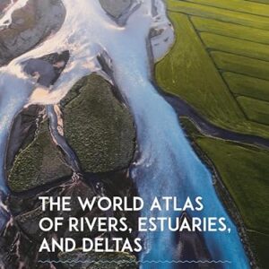 The World Atlas of Rivers, Estuaries, and Deltas: Exploring Earth's River Systems